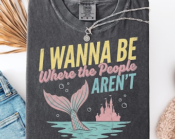 I Wanna Be Where The People Aren't T-Shirt, Trendy Little Mermaid Inspired Shirt, Comfort Colors Tee, Retro Magic Kingdom Sweatshirt