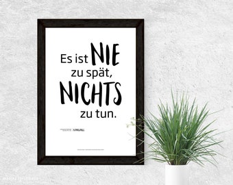 Druck "Es ist nie zu spät, nichts zu tun."