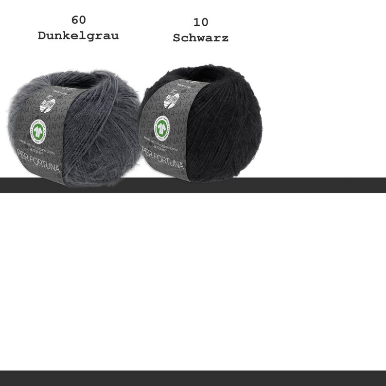 May include: Two balls of yarn, one dark gray labeled 60 Dunkelgrau and one black labeled 10 Schwarz. Each ball features a paper band with the text Per Fortuna and a green circular logo containing a white t-shirt icon, indicating organic cotton.