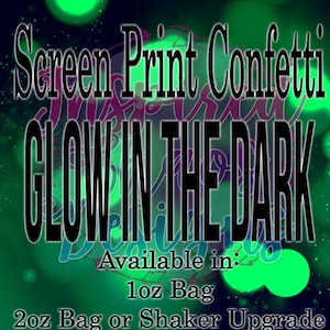 May include: A neon green graphic with the words "Screen Print Confetti GLOW IN THE DARK" in large, bold letters. The text "Available in" is followed by size options: 1oz Bag, 2oz Bag or Shaker Upgrade, and 4oz Bag or Shaker Upgrade.