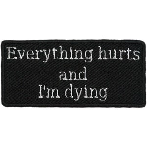 Everything Hurts and I'm Dying Embroidered Iron On Patch - 3.75x1.75| Funny Dark Humor Text Clothes Accessory for Hats, Bags, Jackets & More