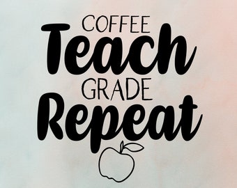 Coffee Teach Grade Repeat Cricut Cut File, Teacher Cut File, Teach SVG, Silhouette File, Coffee PNG, Back to School Cricut, Teacher DXF