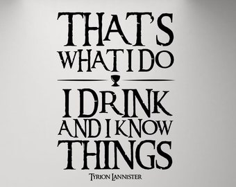 I Drink And I Know Things Tyrion Quote Wall Decal Vinyl Sticker Theater Sign Fantasy Poster Movie Saying Gift Decor Wall Art Print n272