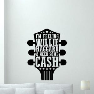I&#39;m Feeling Willie Haggard and Need Some Cash Wall Decal Vinyl Sticker Country Music Decor Sign Poster Gift Wall Art No Background 3367