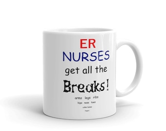 ER Nurse Gift Mug ER Nurses Get All The BREAKS - Arms, Legs, etc. 11oz & 15 oz mugs available