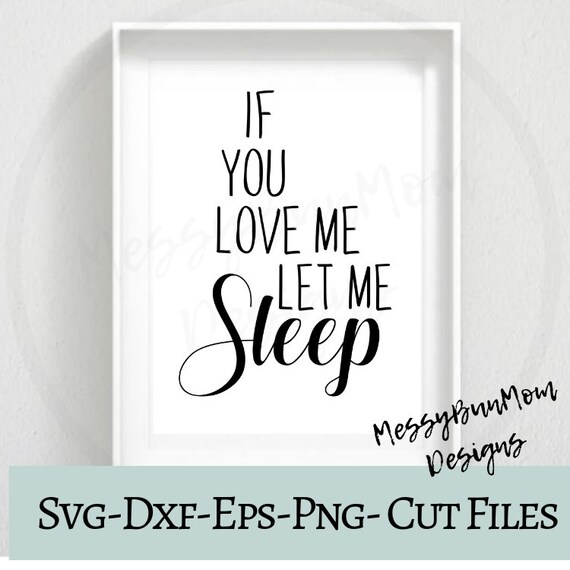 If You Love Me Let Me Sleep Mom Life Svg Funny Mom Svg Mom Etsy