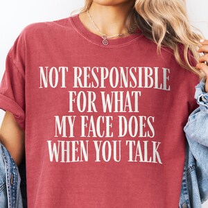 Comfort Colors Sarcastic Graphic Tee For Women - Humorous Quote - Not Responsible for What My Face Does When You Talk T-shirt - Sassy Snarky