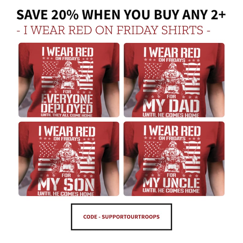 K&ouml;nnte beinhalten: Vier rote T-Shirts mit wei&szlig;em Text und Grafiken. Die Shirts zeigen den Spruch "I Wear Red On Fridays" und eine Grafik eines Soldaten vor einer amerikanischen Flagge. Der Text unter der Grafik lautet "For Everyone Deployed Until They All Come Home", "For My Dad Until He Comes Home", "For My Son Until He Comes Home" und "For My Uncle Until He Comes Home". Der Text "Save 20% When You Buy Any 2+ - I Wear Red On Friday Shirts -" erscheint oben im Bild. Der Text "CODE - SUPPORTOURTROOPS" erscheint unten im Bild.