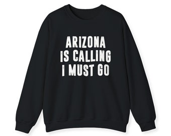 Arizona Is Calling I Must Go Sweatshirt | Sweatshirts For Women | Moving To Arizona Grand Canyon Crewneck Sweater Vacation Shirts Gift Men
