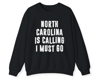 North Carolina Is Calling I Must Go Sweatshirt | Sweatshirts For Women | Moving To North Carolina State Crewneck Sweater Shirt Gift Men