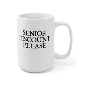 May include: White ceramic coffee mug with black text that reads "Senior Discount Please".
