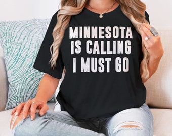 Minnesota Is Calling I Must Go Shirt | Shirts For Women | Minneapolis Saint Paul Rochester Moving To Minnesota State Parks Gift Tshirt Men