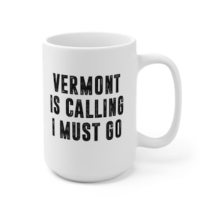Vermont Is Calling I Must Go Coffee Mug | Microwave and Dishwasher Safe Ceramic Cup | Moving To Vermont State Tea Hot Chocolate Gift Mug