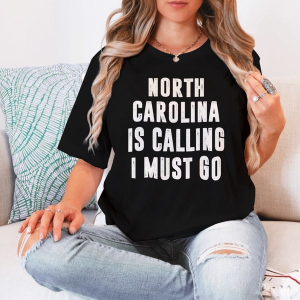 North Carolina Is Calling I Must Go Shirt | Travel Shirt For Women | Durham Greensboro Raleigh Moving To North Carolina Gift Tshirt Men