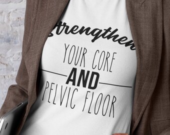 Strengthen Your Core and Pelvic Floor Shirt (Physical Therapy, Pelvic PT Shirt, Pelvic Health Gift, Pelvic Dysfunction, Pelvic T-shirt)