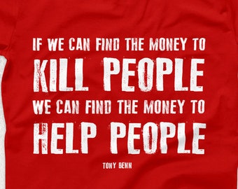Money To Help People Ringspun T-SHIRT / Politics / Tony Benn Quote / Socialism / Labour Party