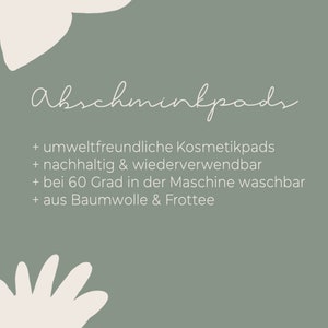 May include: A sage green background with the handwritten text "Abschminkpads" and bullet points listing features. The text includes "environmentally friendly cosmetic pads," "sustainable & reusable," and "washable at 60 degrees."