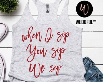 Funny Wine Bachelorette Party Tank Top When I Sip You Sip We Sip Winery Theme Bridal Shower Wedding Group Shirt Wine Tasting Trip Apparel