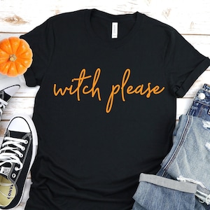 Witch Please | Basic Witch Shirt | Witch Gift | Halloween Shirt | Fall Shirt | Halloween Witch | Trick Or Treat Shirt | Halloween Gift