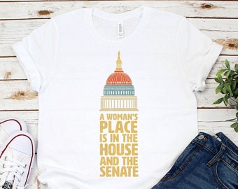 A Womans Place Is In The House And The Senate Shirt, Girl Power Shirt, Women Empowered,  Female Leaders,  Equal Rights,  Feminist Pride Tee