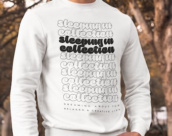 Sleeping In Collection Sweatshirt, Dreaming About Relaxed Creative Life Pullover Sweater, Gift for Artist Friend Her Him, Trendy Viral Shirt
