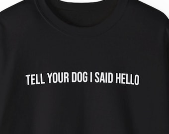 Tell Your Dog Hello Sweatshirt, Gift For Husband Animal Owners Women Men Son Daughter Her Him Veterinarian, Crewneck Pullover Lounge Sweater