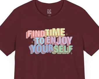 Find Time to Enjoy Yourself Text Tee Shirt, Gift for Husband Wife Him Her, Self-care Inspiration Motivation Hobby Colorful Mental Health Top