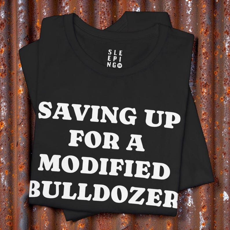 Saving Up Modified Bulldozer Tee Shirt, Gift for Husband Dad Uncle Brother Angry Funny Best Friend Wife, Killdozer Komatsu D355a Lounge Wear bild 1
