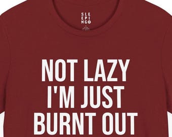 Not Lazy Just Burnt Out Funny Tee Shirt, Gift For Wife Husband Boyfriend Best Friend Daughter Son, Popular Trendy Humor Lounge Wear Tshirt