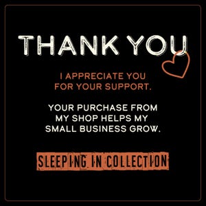 May include: Black background with white text that reads "THANK YOU" and "I APPRECIATE YOU FOR YOUR SUPPORT." The text "YOUR PURCHASE FROM MY SHOP HELPS MY SMALL BUSINESS GROW." is also present. A heart graphic is in the upper right corner. The text "SLEEPING IN COLLECTION" is at the bottom.