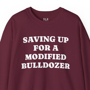 Saving Up Modified Bulldozer Sweatshirt, Gift for Husband Dad Angry Funny Best Friend Him Her, Killdozer Komatsu D355a Pullover Lounge Wear image 2