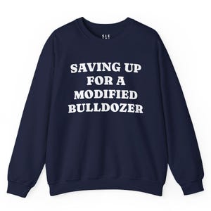 Saving Up Modified Bulldozer Sweatshirt, Gift for Husband Dad Angry Funny Best Friend Him Her, Killdozer Komatsu D355a Pullover Lounge Wear image 5
