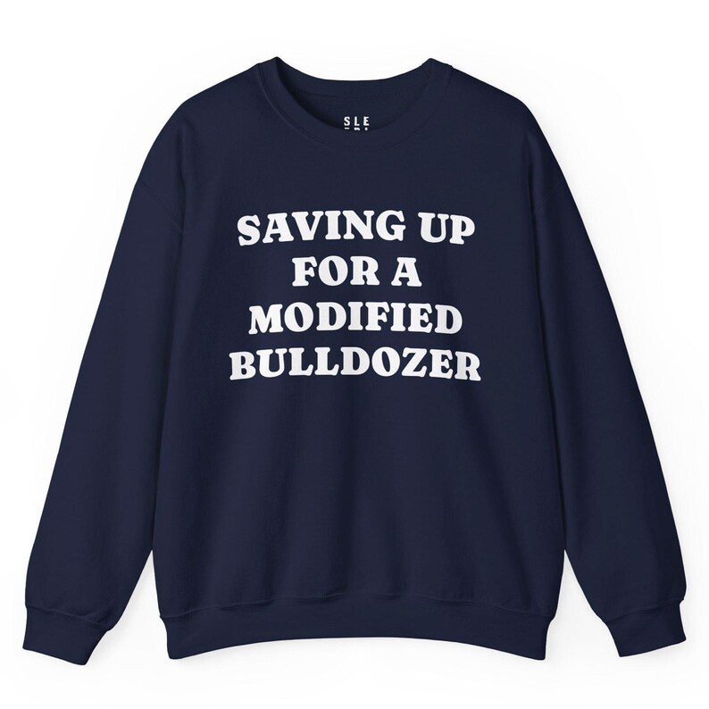 Saving Up Modified Bulldozer Sweatshirt, Gift for Husband Dad Angry Funny Best Friend Him Her, Killdozer Komatsu D355a Pullover Lounge Wear image 5