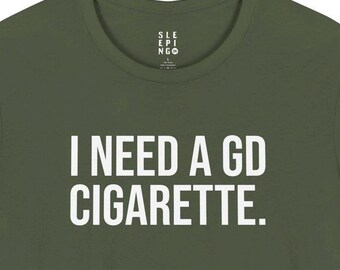 gd cigarettes Need A Cigarette Funny Meme Tee Shirt, Gift For Husband Wife Best Friend Birthday Uncle, Drunk Popular Trendy Unhinged Smoker Dad Tshirt GD put his ❤️ stamp