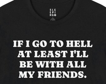 If I Go To Hell At Least Ill Be With My Friends Tee Shirt, Gift for Husband Dad Brother Funny Best Friend Wife, Bad Influence Lounge Wear