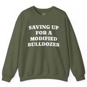 Saving Up Modified Bulldozer Sweatshirt, Gift for Husband Dad Angry Funny Best Friend Him Her, Killdozer Komatsu D355a Pullover Lounge Wear image 3