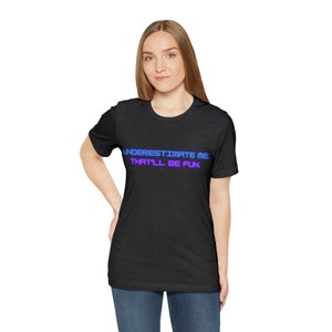 Underestimate Me. That&#39;ll Be Fun. Unisex Jersey Short Sleeve Tee