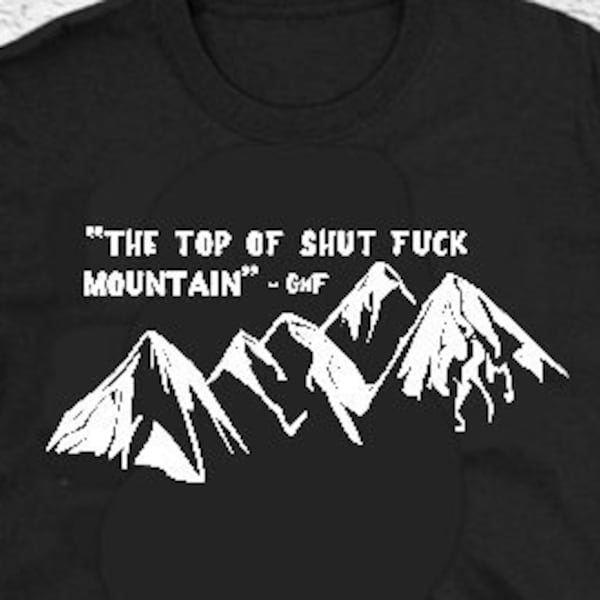 Novelty T-shirt The top of Shut Fuck Mountain Grace Hilarious Tee Frankie Funny Apparel TV Fan Show Gifts Funny T-Shirt, Inappropriate Humor