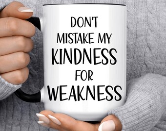 Don't Mistake My Kindness for Weakness Mug