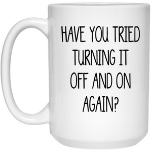 Mug support technique amusant : avez-vous essayé d'éteindre l'appareil, cadeau informatique 15oz White Mug
