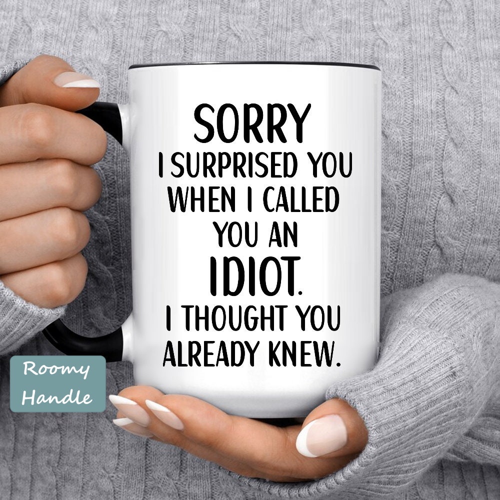 Sorry I Called You An Idiot Mug, Funny Sarcastic Coffee Mug, Funny Colleague Gift, Snarky Mugs, Coffee Cup Gift Idea