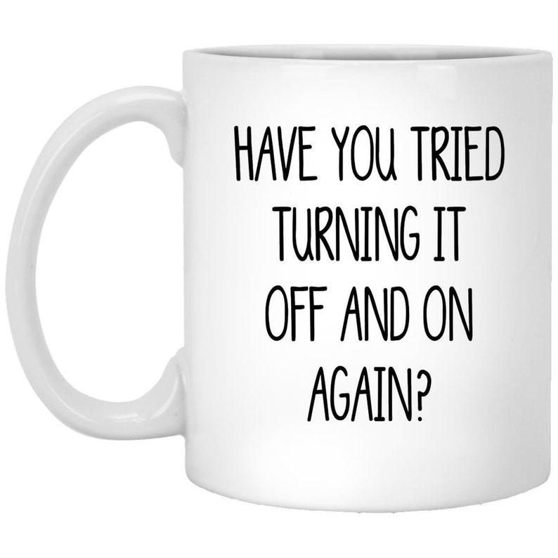 Mug support technique amusant : avez-vous essayé d'éteindre l'appareil, cadeau informatique 11oz White Mug