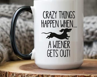 Dachshund Mug, Crazy Things Happen When The Wiener Dog, Dachshund Owner Gift Idea, Funny Wiener Mugs