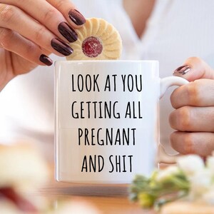 Pregnancy Best Wishes Gift Mug Look at You Getting All Pregnant and Sh!t Great Pregnancy Congratulations Gift Funny New Mom-to-Be Gift Idea