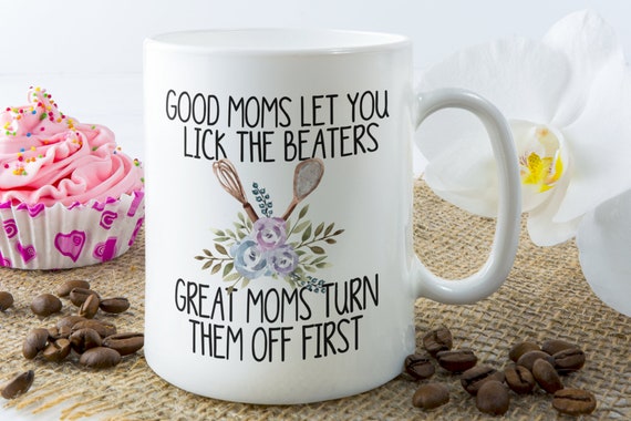 Funny Mom Gifts, Good Moms Let You Lick the Beaters Mug, Funny Mom