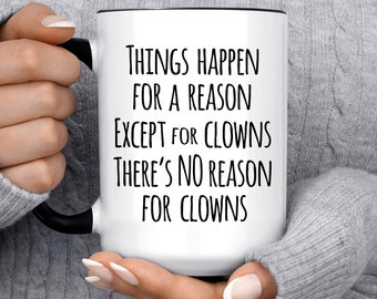 Anti-Clown Gift Mug, Things Happen for a Reason Except Clowns No Reason For Clowns, Novelty Coffee Cup, Funny Sayings Mug, I Hate Clowns