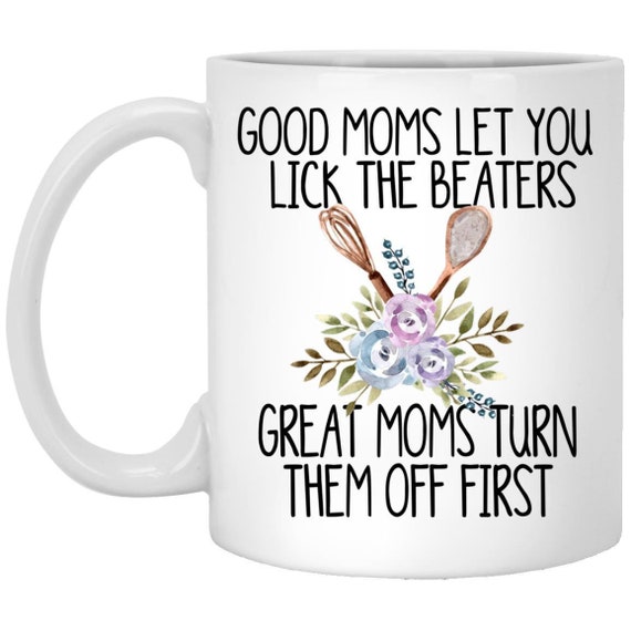 Funny Mom Gifts, Good Moms Let You Lick the Beaters Mug, Funny Mom