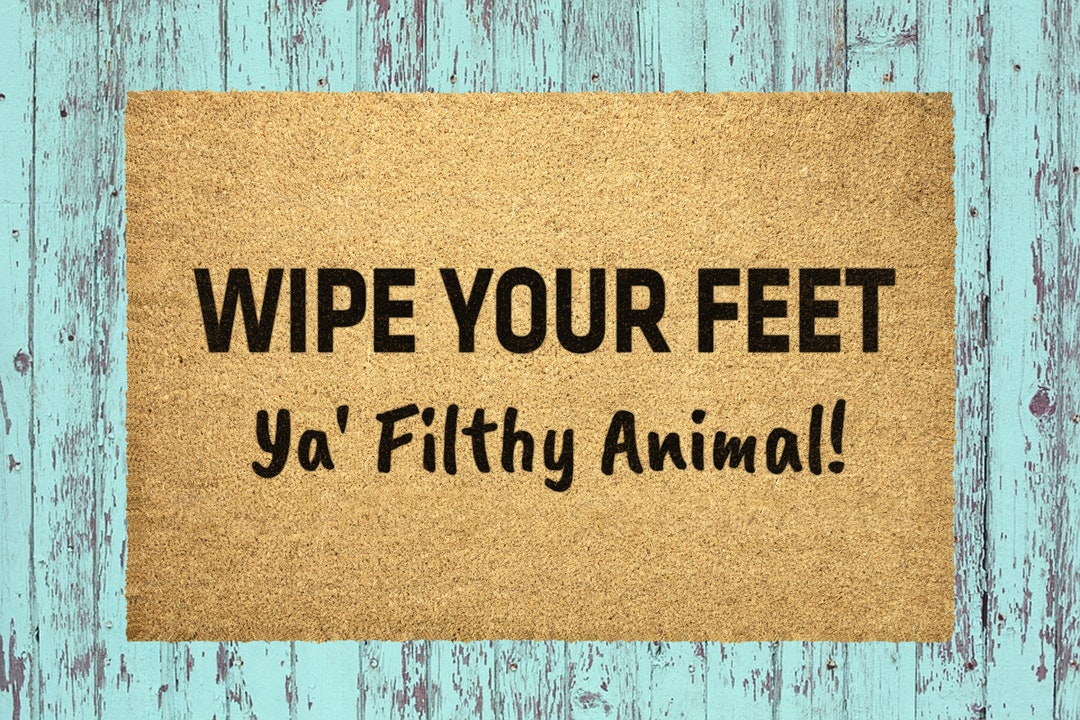Funny Outdoor Mats Wipe Your Feet Doormat Ya Filthy Animal Etsy