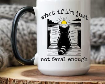 Funny Raccoon Mug: 'What if I'm Just Not Feral Enough' Deep Thoughts Weird Animal