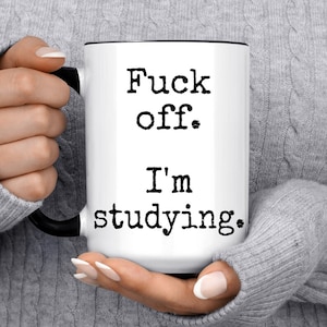 Student Gifts, F*ck Off I'm Studying Mug, Funny Gifts for Students, College Student, Law Student, Nursing Student, Coffee Cup